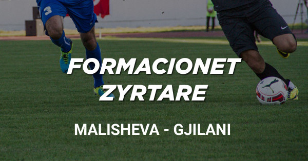 Formacionet zyrtare: Malisheva - Gjilani Formacionet zyrtare: Malisheva - Gjilani